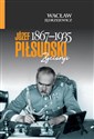 Józef Piłsudski (1867-1935) Życiorys - Wacław Jędrzejewicz