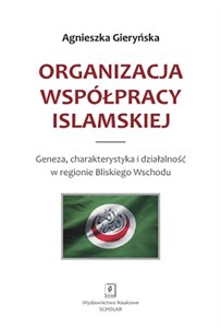 Organizacja Współpracy Islamskiej Geneza, charakterystyka i działalność w regionie Bliskiego Wschodu Bookshop