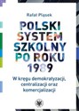 Polski system szkolny po roku 1989 W kręgu demokratyzacji, centralizacji oraz komercjalizacji  polish books in canada