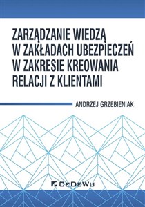 Zarządzanie wiedzą w zakładach ubezpieczeń w zakresie kreowania relacji z klientami 