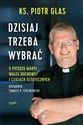 Dzisiaj trzeba wybrać O potędze Maryi, walce duchowej i czasach ostatecznych - Piotr Glas, Tomasz Terlikowski