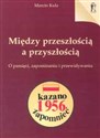 Między przeszłością a przyszłością O pamięci zapominaniu i przewidywaniu Polish bookstore