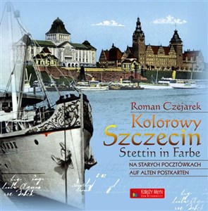 Kolorowy Szczecin na starych pocztówkach Stettin in Farbe auf alten Postkarten Canada Bookstore