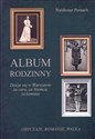 Album rodzinny Dzieje się w Warszawie za cara, za Niemca, za komuny 