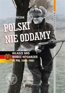 Polski nie oddamy Władze NRD wobec wydarzeń w PRL 1980–1981 - Polish Bookstore USA