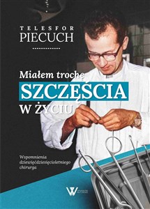 Miałem trochę szczęścia w życiu Wspomnienia dziewięćdziesięcioletniego chirurga polish books in canada