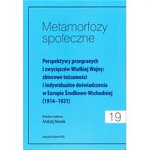 Metamorfozy społeczne Tom 19 Perspektywy przegranych i zwycięzców Wielkiej Wojny: zbiorowe tożsamości i indywidualne doświadczeni to buy in USA