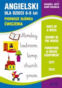 Angielski dla dzieci 6-8 lat Pierwsze słówka. Ćwiczenia Zeszyt 4 Days of a week. Rooms in the house. Furniture & house equipment. City. Toys Bookshop