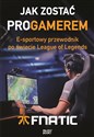 Jak zostać proGamerem E-sportowy przewodnik po świecie League of Legends pl online bookstore
