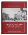 Zarząd miasta Lublina w latach 1915-1939 Zasady organizacji i funkcjonowania - Mariola Szewczak-Daniel