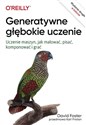 Generatywne głębokie uczenie Uczenie maszyn, jak malować, pisać, komponować i grać - David Foster