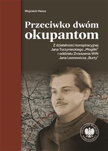 Przeciwko dwóm okupantom. Z działalności konspiracyjnej Jana Turzynieckiego "Mogiłki" polish books in canada