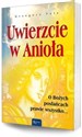 Uwierzcie w Anioła O Bożych posłańcach prawie wszystko...  