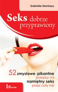 Seks dobrze przyprawiony 52 zmysłowe i pikantne przepisy na namiętny seks przez cały rok  