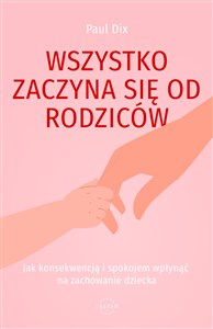 Wszystko zaczyna się od rodziców Jak konsekwencją i spokojem wpłynąć na zachowanie dziecka to buy in USA