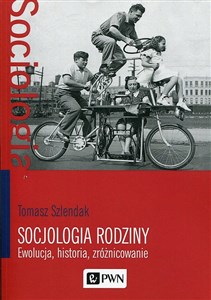 Socjologia rodziny Ewolucja, historia, zróżnicowanie  