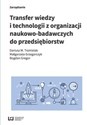 Transfer wiedzy i technologii z organizacji naukowo-badawczych do przedsiębiorstw in polish