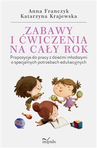 Zabawy i ćwiczenia na cały rok Propozycje do pracy z dziećmi młodszymi o specjalnych potrzebach edukacyjnych Bookshop