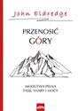 Przenosić góry Modlitwa pełna pasji, wiary i mocy - John Eldredge Polish bookstore