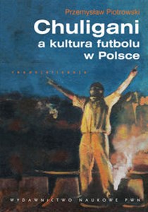 Chuligani a kultura futbolu w Polsce books in polish