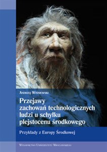 Przejawy zachowań technologicznych ludzi u schyłku plejstocenu środkowego Przykłady z Europy Środkowej online polish bookstore