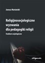 Religijnosocjologiczne wyzwania dla pedagogiki religii. Studium socjologiczne pl online bookstore