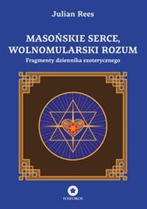 Masońskie serce, wolnomularski rozum Fragmenty dziennika ezoterycznego polish usa