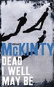 Dead I Well May Be By Adrian Mckinty  