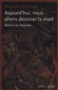 Aujourd'hui nous allons dessiner la mort Retour au Rwanda buy polish books in Usa