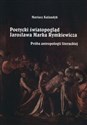Poetycki światopogląd Jarosława Marka Rymkiewicza Próba antropologii literackiej  