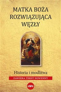 Matka Boża Rozwiązująca Węzły Historia i modlitw (zawiera tekst nowenny) 