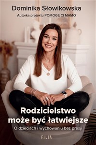 Rodzicielstwo może być łatwiejsze O dzieciach i wychowaniu bez presji 