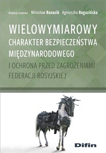 Wielowymiarowy charakter bezpieczeństwa międzynarodowego i ochrona przed zagrożeniami Federacji Rosyjskiej Polish bookstore