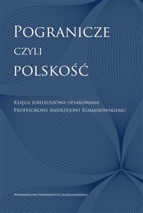 Pogranicze czyli polskość Księga jubileuszowa ofiarowana Profesorowi Andrzejowi Romanowskiemu Polish bookstore