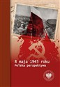 8 maja 1945 roku Polska perspektywa - Tomasz Bereza, Piotr Chmielowiec, Paweł Fornal