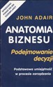 Anatomia biznesu Podejmowanie decyzji Podstawowa umiejętność w procesie zarządzania  