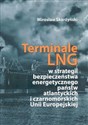 Terminale LNG w strategii bezpieczeństwa energetycznego państw atlantyckich i czarnomorskich Unii Europejskiej buy polish books in Usa