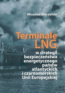 Terminale LNG w strategii bezpieczeństwa energetycznego państw atlantyckich i czarnomorskich Unii Europejskiej buy polish books in Usa