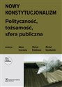 Nowy konstytucjonalizm Polityczność, tożsamość, sfera publiczna  