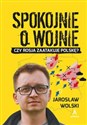 Spokojnie o wojnie Czy Rosja zaatakuje Polskę? - Jarosław Wolski buy polish books in Usa