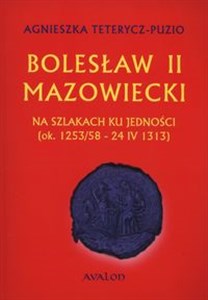 Bolesław II Mazowiecki Na szlakach ku jedności ok. 1253/58 - 24 IV 1313 chicago polish bookstore