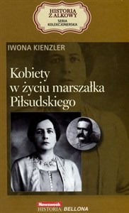 Kobiety w życiu marszałka Piłsudskiego. Seria kolekcjonerska: Historia z Alkowy. Tom 12 