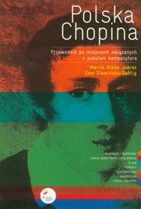 Polska Chopina Przewodnik po miejscach związanych z pobytem kompozytora  