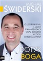 Dotyk Boga O uzdrowieniu i mocy, ewangelizacji oraz sukcesie w życiu chrześcijanina - Michał Świderski