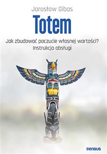 Totem Jak zbudować poczucie własnej wartości? Instrukcja obsługi Polish bookstore