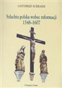 Szlachta polska wobec reformacji 1548-1607  