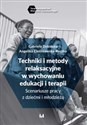 Techniki i metody relaksacyjne w wychowaniu, edukacji i terapii Scenariusze pracy z dziećmi i młodzieżą  