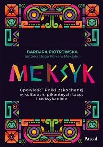 Meksyk. Opowieści Polki zakochanej w kolibrach, pikantnych tacos i Meksykaninie 