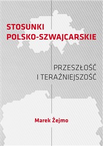 Stosunki polsko-szwajcarskie Przeszłość i teraźniejszość Polish Books Canada