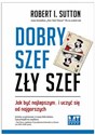 Dobry szef zły szef Jak być najlepszym… i uczyć się od najgorszych  